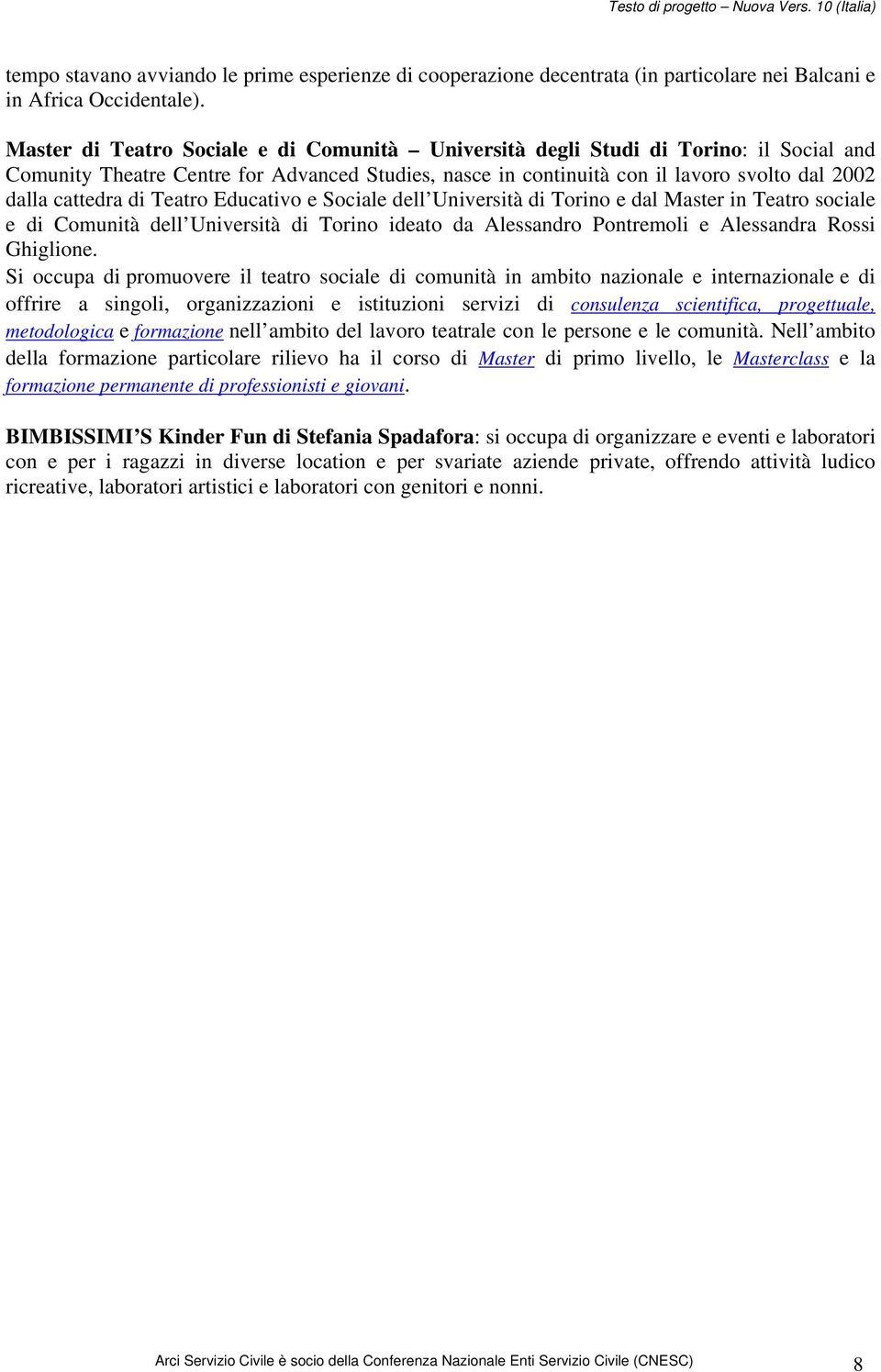 di Teatro Educativo e Sociale dell Università di Torino e dal Master in Teatro sociale e di Comunità dell Università di Torino ideato da Alessandro Pontremoli e Alessandra Rossi Ghiglione.