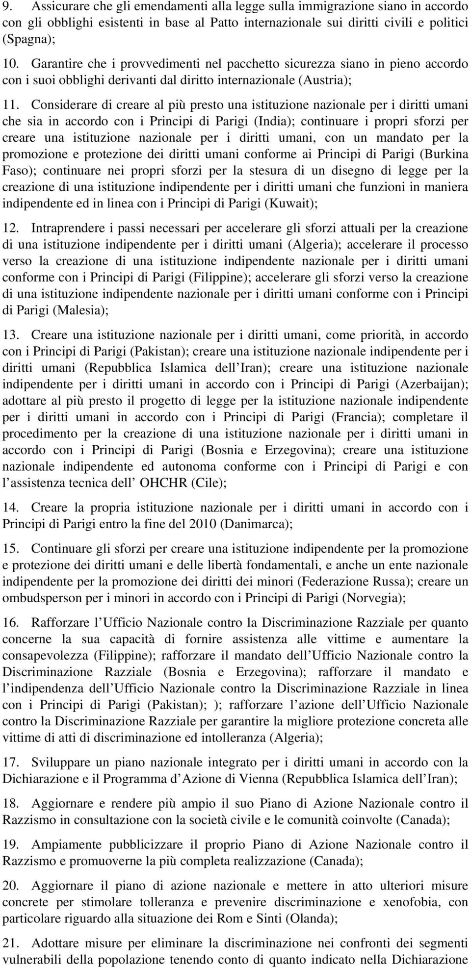 Considerare di creare al più presto una istituzione nazionale per i diritti umani che sia in accordo con i Principi di Parigi (India); continuare i propri sforzi per creare una istituzione nazionale