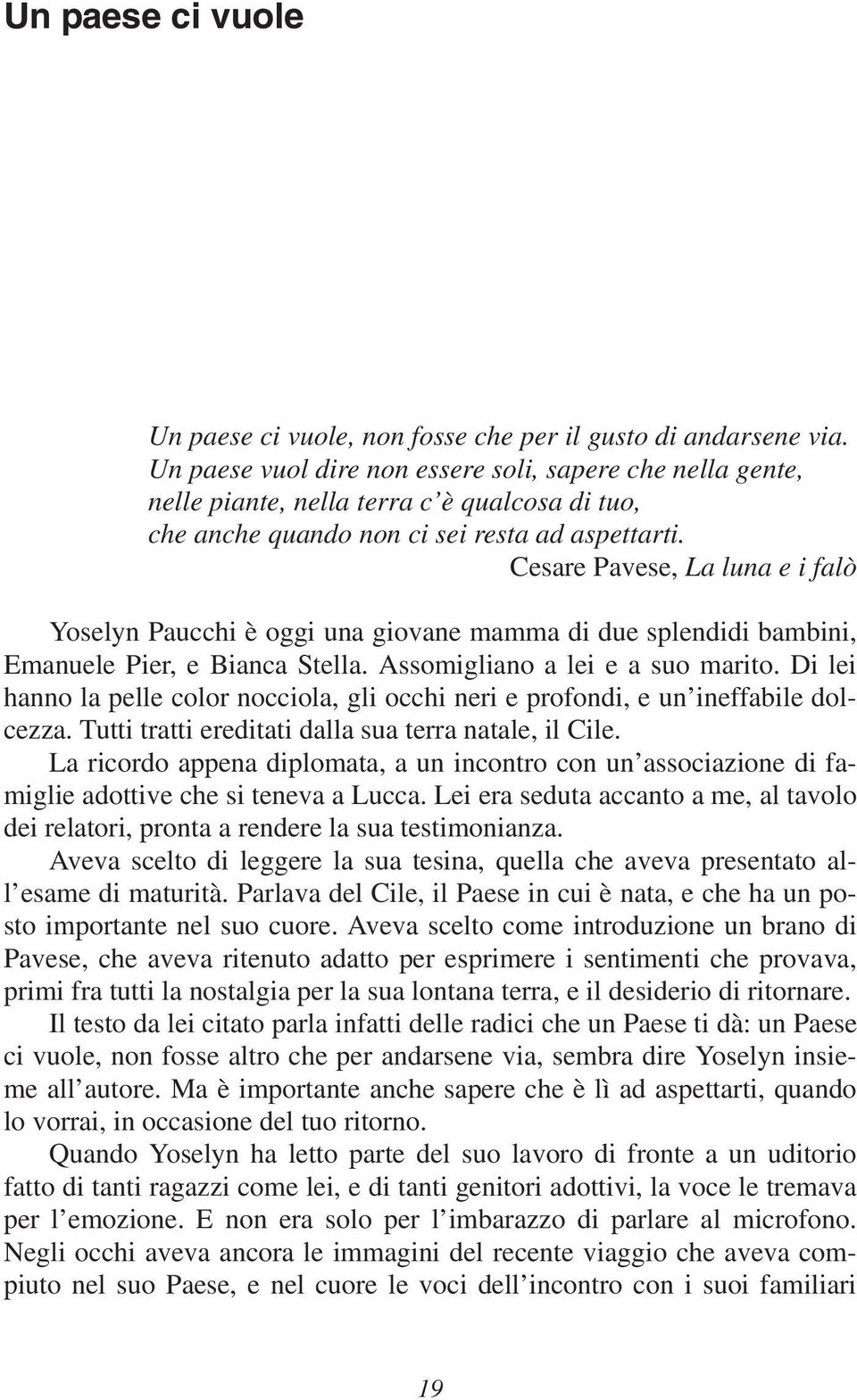 Cesare Pavese, La luna e i falò Yoselyn Paucchi è oggi una giovane mamma di due splendidi bambini, Emanuele Pier, e Bianca Stella. Assomigliano a lei e a suo marito.