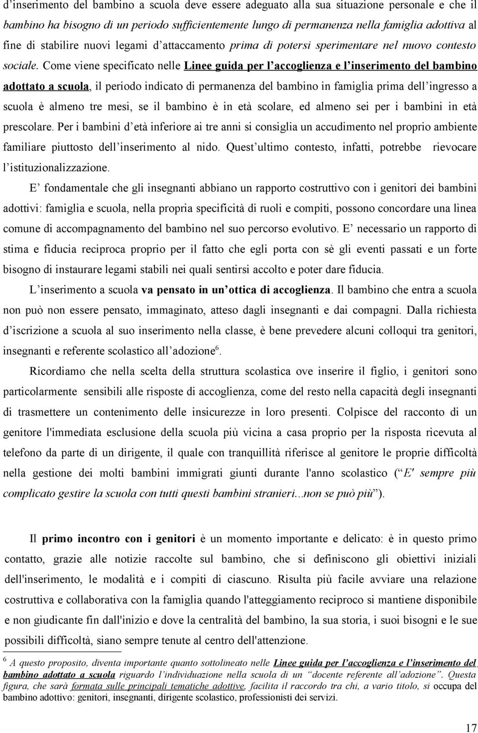 Come viene specificato nelle Linee guida per l accoglienza e l inserimento del bambino adottato a scuola, il periodo indicato di permanenza del bambino in famiglia prima dell ingresso a scuola è