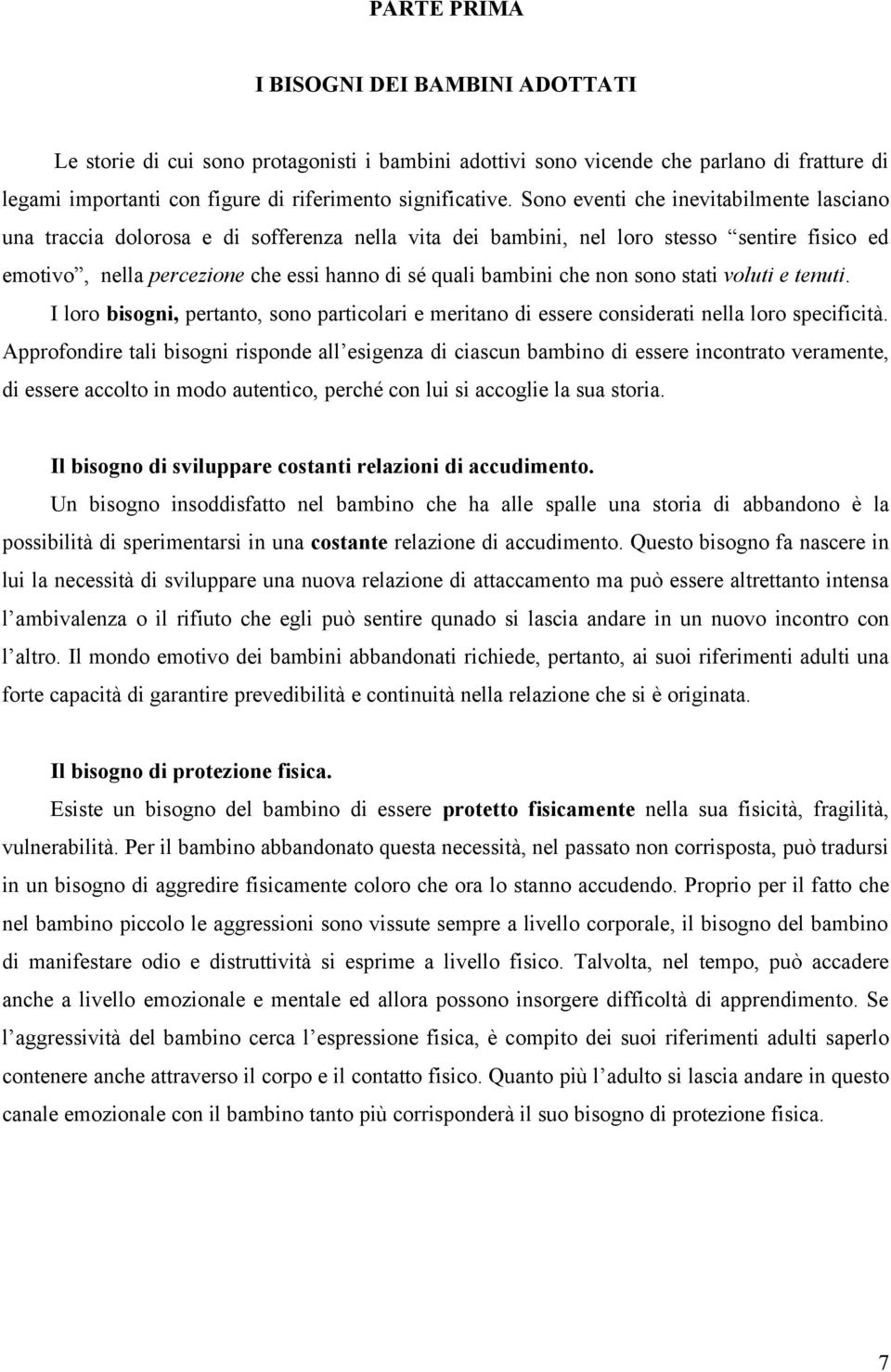 che non sono stati voluti e tenuti. I loro bisogni, pertanto, sono particolari e meritano di essere considerati nella loro specificità.