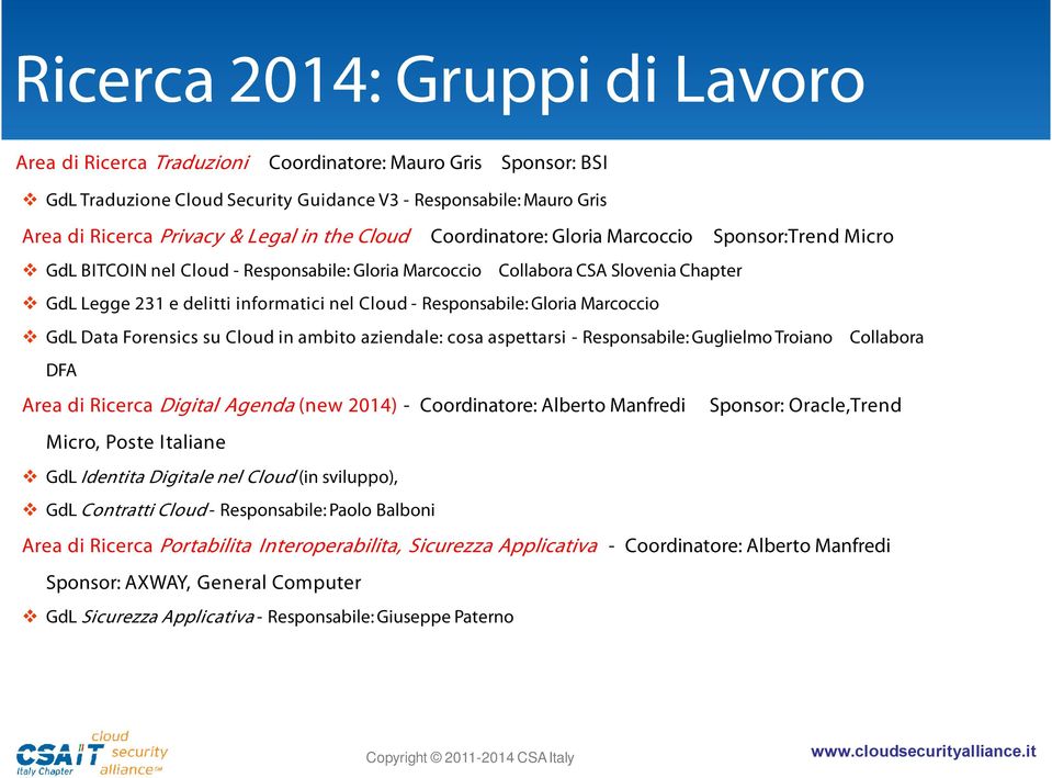 Responsabile: Gloria Marcoccio GdL Data Forensics su Cloud in ambito aziendale: cosa aspettarsi - Responsabile: Guglielmo Troiano Collabora DFA Area di Ricerca Digital Agenda (new 2014) -