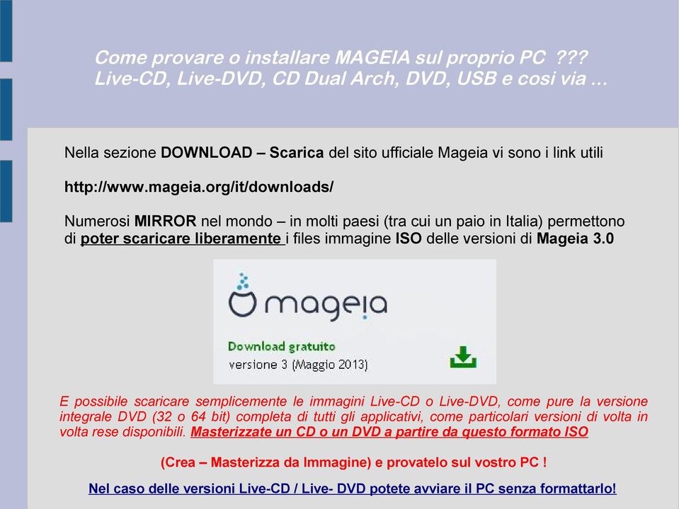 0 E possibile scaricare semplicemente le immagini Live-CD o Live-DVD, come pure la versione integrale DVD (32 o 64 bit) completa di tutti gli applicativi, come particolari versioni di volta in volta