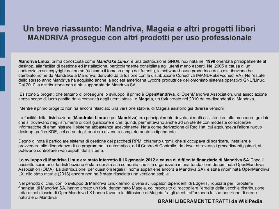 Nel 2005 a causa di un contenzioso sul copyright del nome (richiama il famoso mago dei fumetti), la software-house produttrice della distribuzione ha cambiato nome da Mandrake a Mandriva, derivato