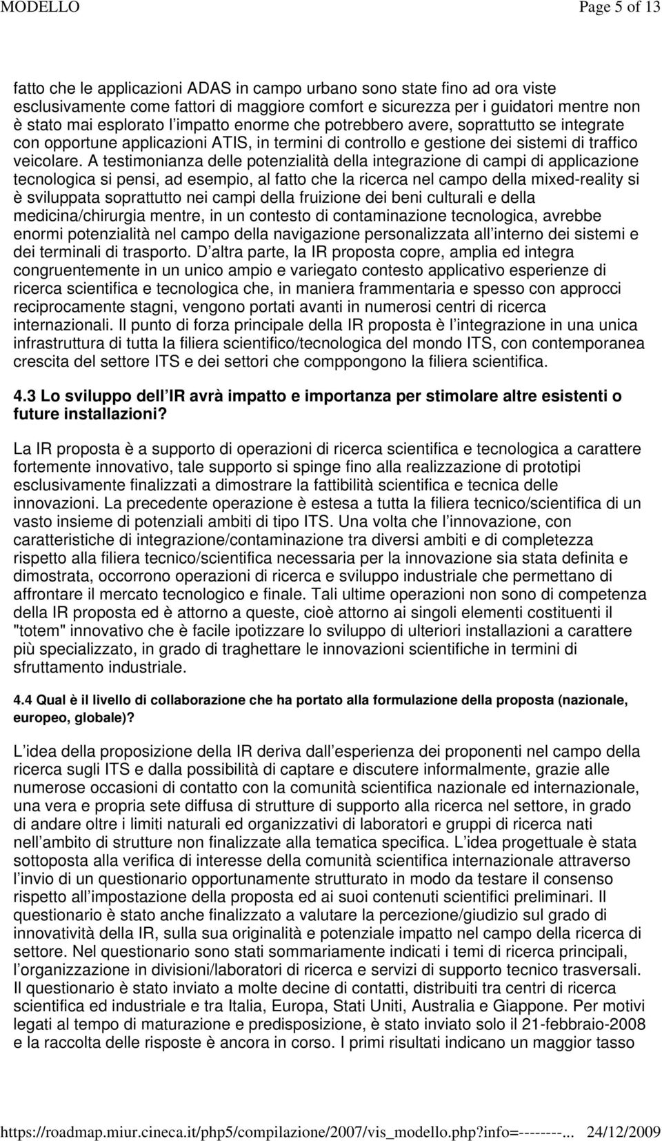 A testimonianza delle potenzialità della integrazione di campi di applicazione tecnologica si pensi, ad esempio, al fatto che la ricerca nel campo della mixed-reality si è sviluppata soprattutto nei