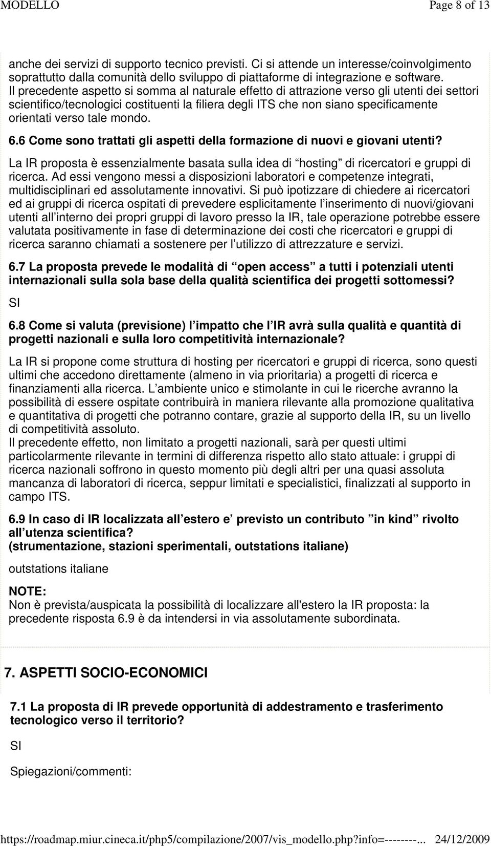 tale mondo. 6.6 Come sono trattati gli aspetti della formazione di nuovi e giovani utenti? La IR proposta è essenzialmente basata sulla idea di hosting di ricercatori e gruppi di ricerca.