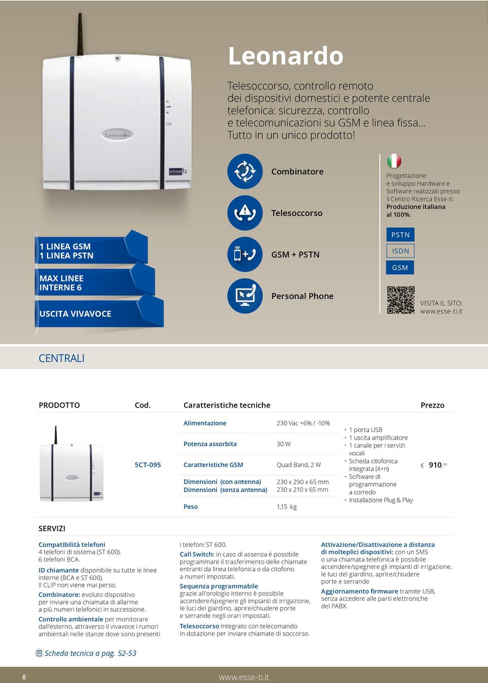 PSTN 1 LINEA GSM 1 LINEA PSTN GSM + PSTN ISDN MAX LINEE INTERNE 6 USCITA VIVAVOCE Personal Phone GSM VISITA IL SITO: www.esse-ti.it CENTRALI PRODOTTO Cod.