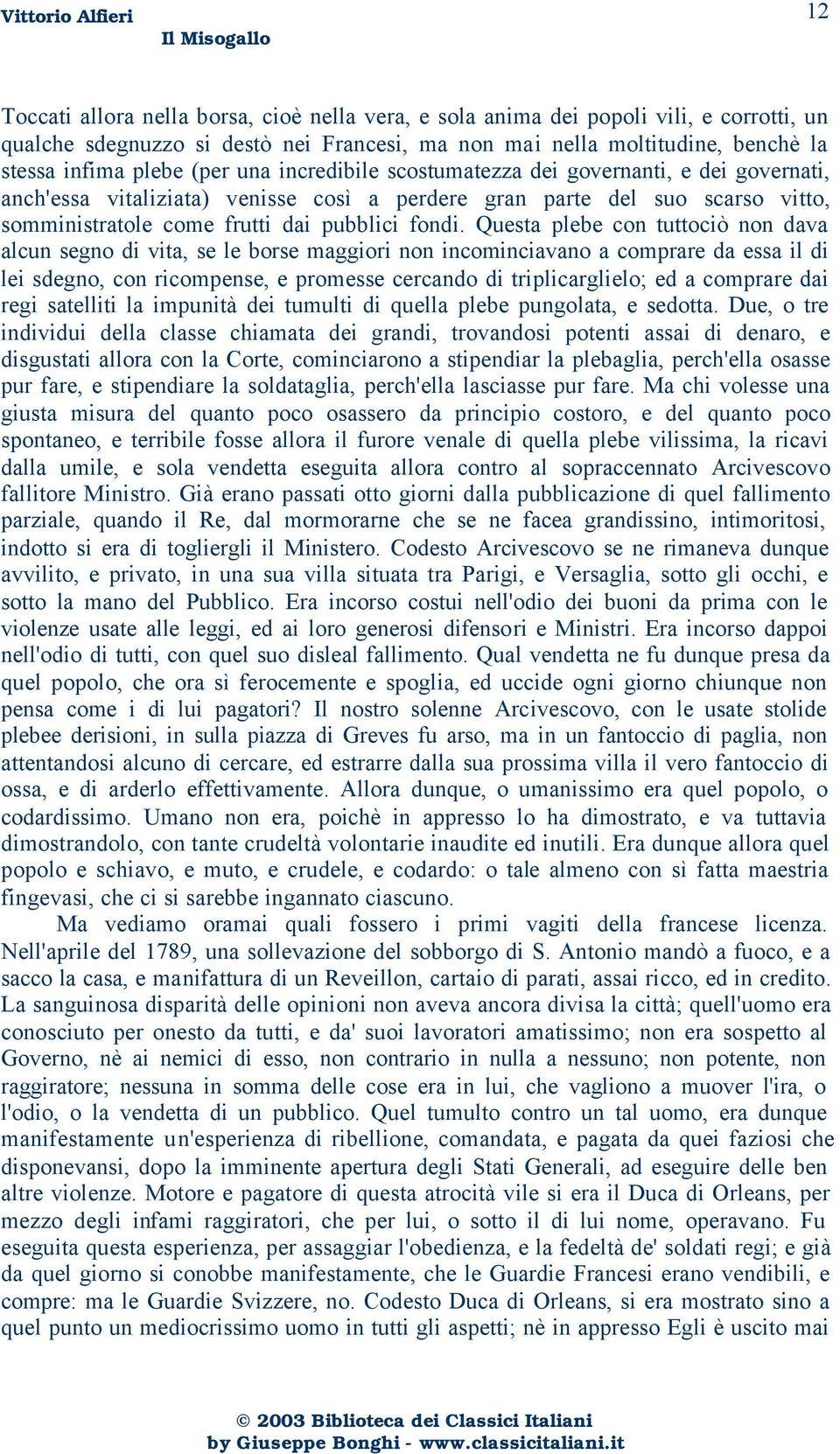 Questa plebe con tuttociò non dava alcun segno di vita, se le borse maggiori non incominciavano a comprare da essa il di lei sdegno, con ricompense, e promesse cercando di triplicarglielo; ed a