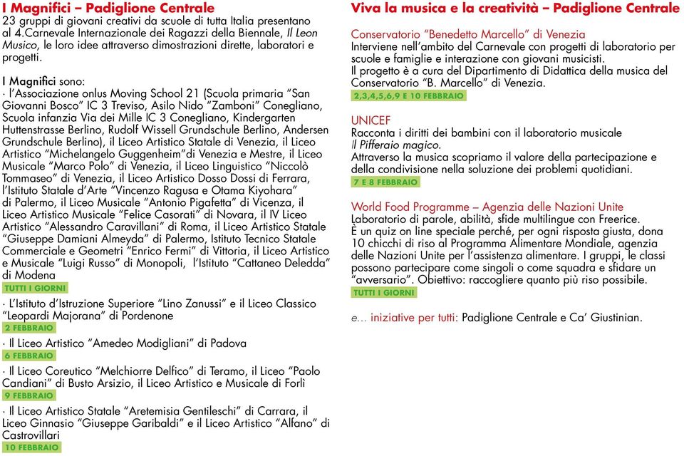 sono: l Associazione onlus Moving School (Scuola primaria San Giovanni Bosco IC 3 Treviso, Asilo Nido Zamboni Conegliano, Scuola infanzia Via dei Mille IC 3 Conegliano, Kindergarten Huttenstrasse