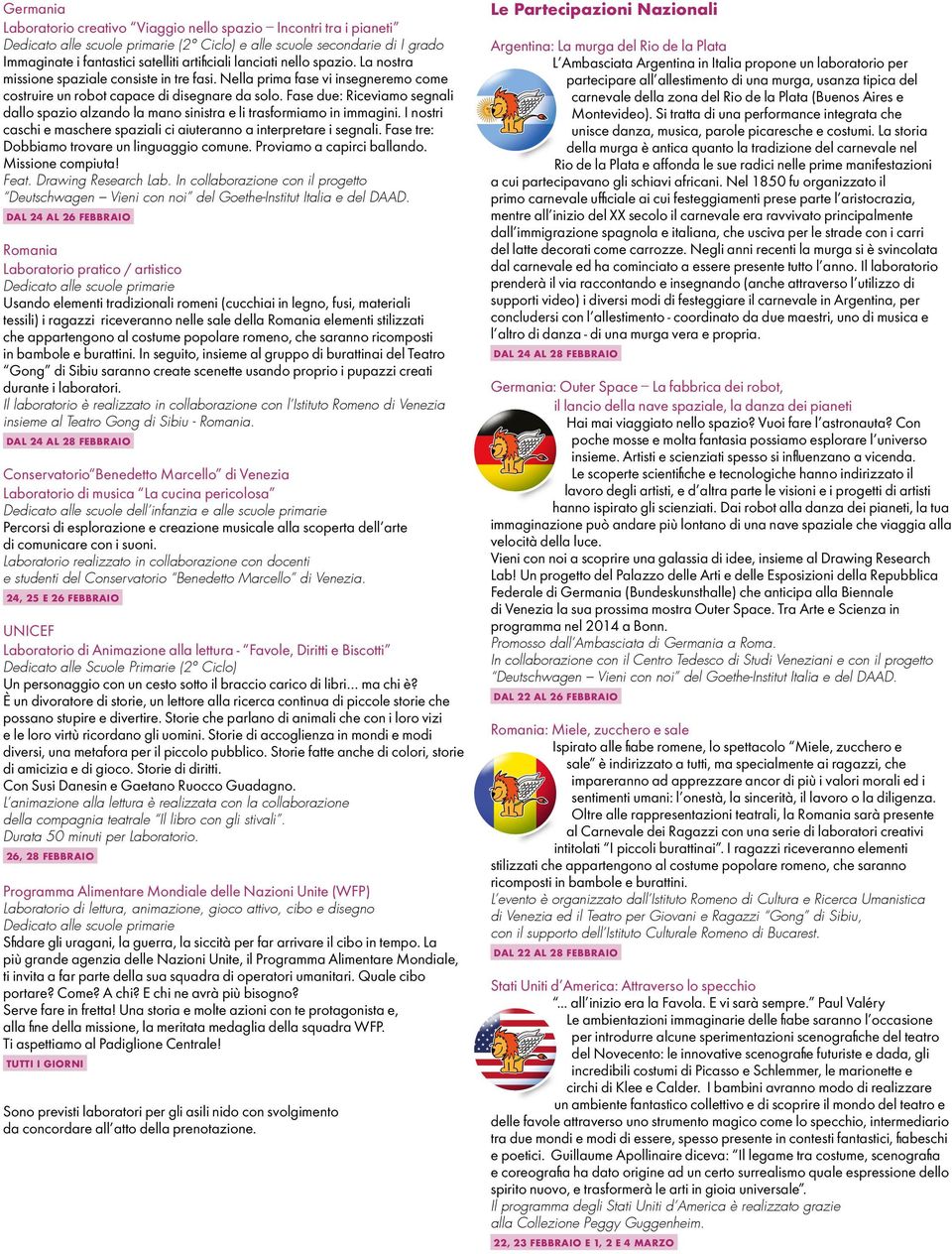 Fase due: Riceviamo segnali dallo spazio alzando la mano sinistra e li trasformiamo in immagini. I nostri caschi e maschere spaziali ci aiuteranno a interpretare i segnali.