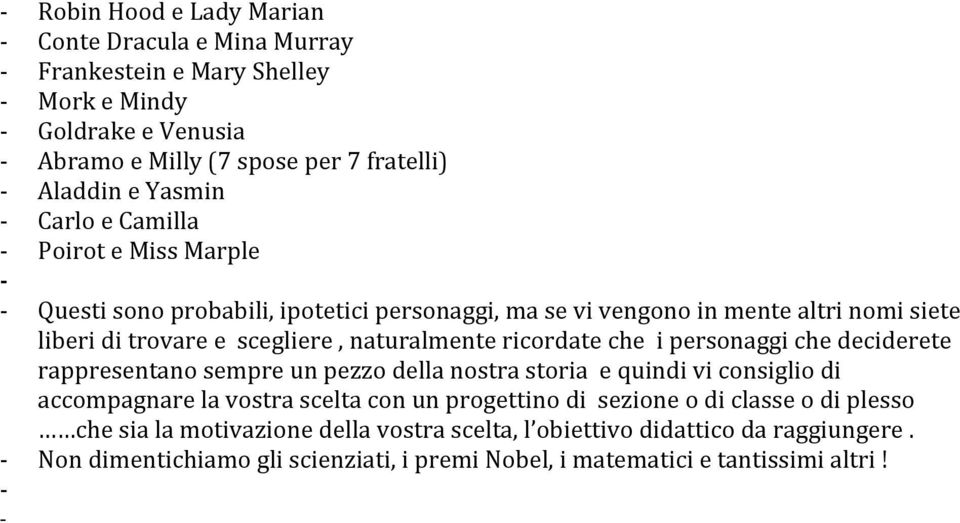 che i personaggi che deciderete rappresentano sempre un pezzo della nostra storia e quindi vi consiglio di accompagnare la vostra scelta con un progettino di sezione o di