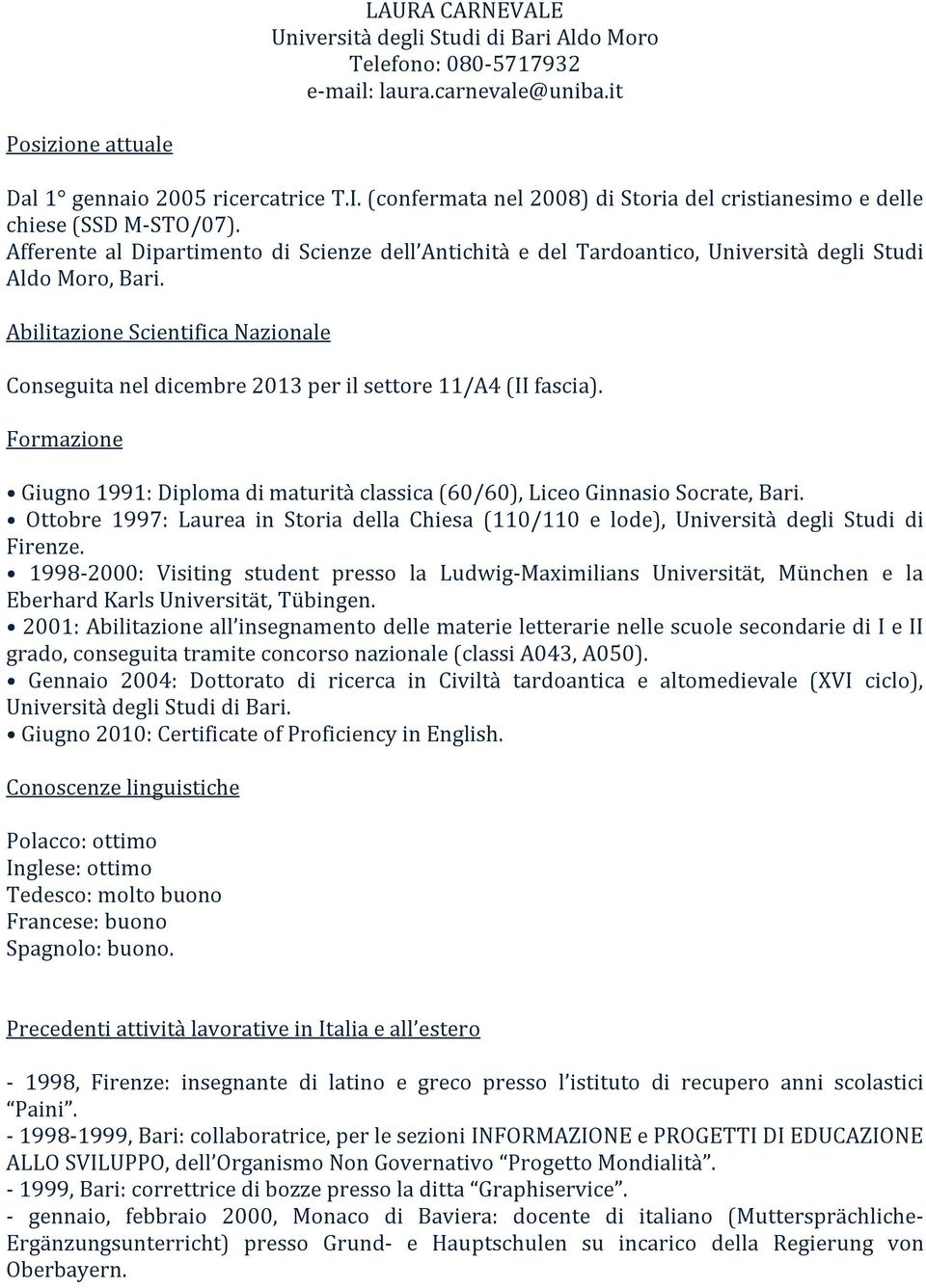 Abilitazione Scientifica Nazionale Conseguita nel dicembre 2013 per il settore 11/A4 (II fascia). Formazione Giugno 1991: Diploma di maturità classica (60/60), Liceo Ginnasio Socrate, Bari.