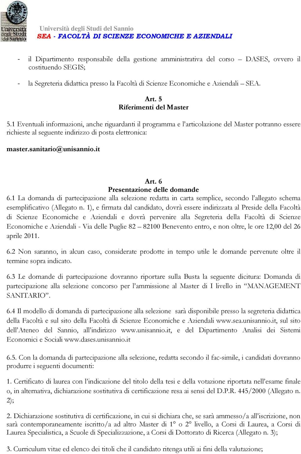 sanitario@unisannio.it Art. 6 Presentazione delle domande 6.1 La domanda di partecipazione alla selezione redatta in carta semplice, secondo l allegato schema esemplificativo (Allegato n.