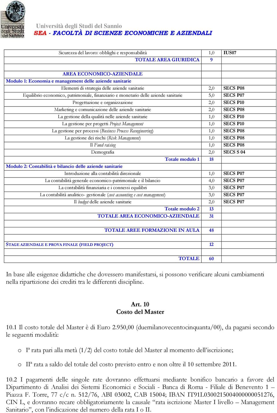 aziende sanitarie 2,0 SECS P08 La gestione della qualità nelle aziende sanitarie 1,0 SECS P10 La gestione per progetti Project Management 1,0 SECS P10 La gestione per processi (Business Process