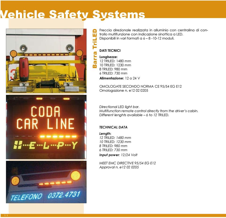 Lunghezze: 12 TRILED: 1480 mm 10 TRILED: 1230 mm 8 TRILED: 980 mm 6 TRILED: 730 mm Alimentazione: 12 o 24 V OMOLOGATE SECONDO NORMA CE 95/54 EG E12 Omologazione n, e12