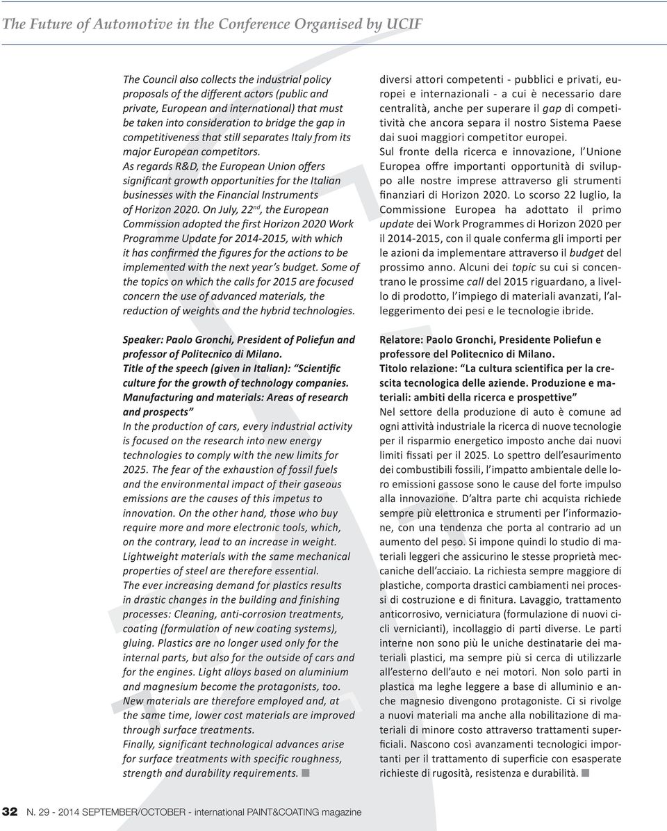 As regards R&D, the European Union offers significant growth opportunities for the Italian businesses with the Financial Instruments of Horizon 2020.