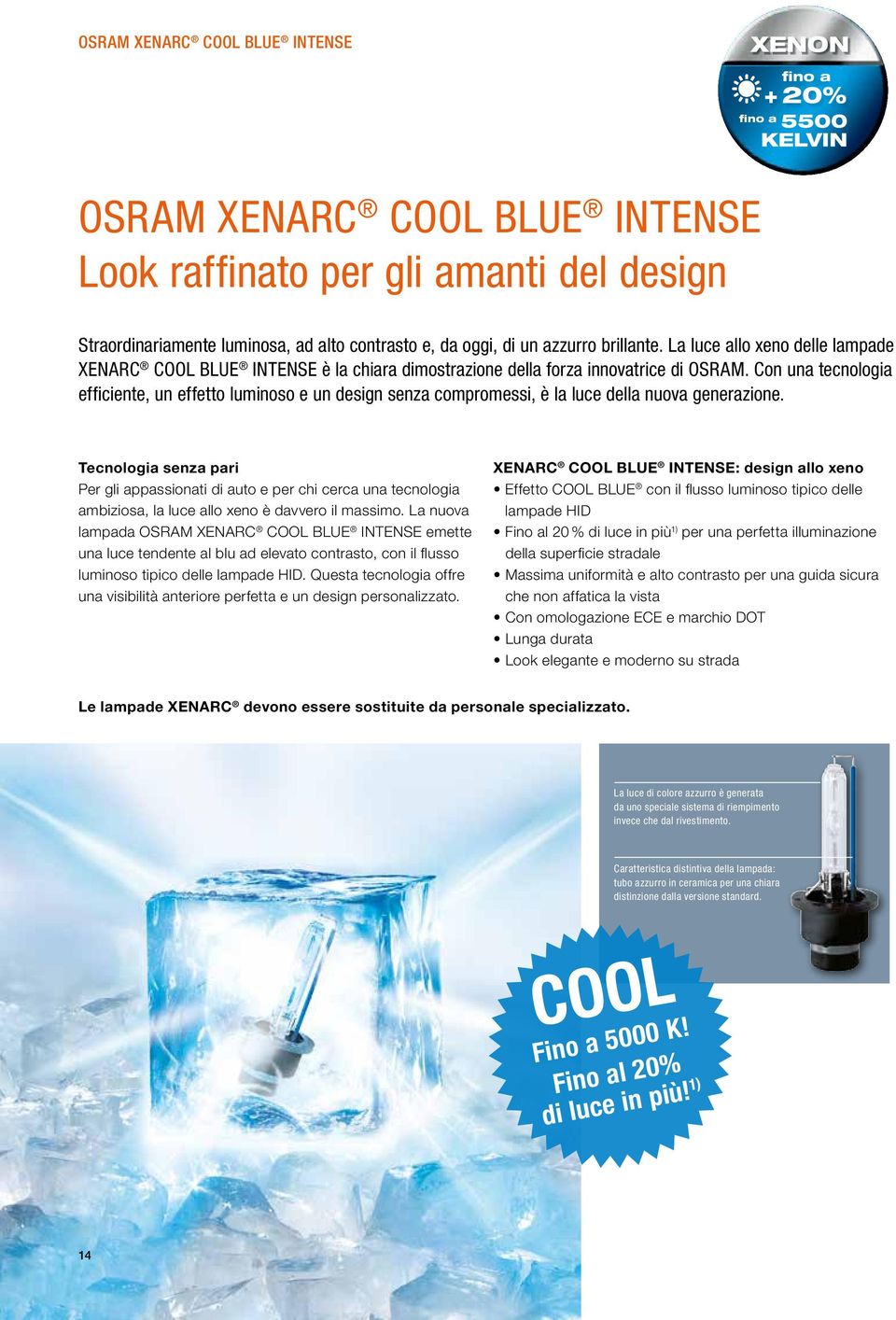 Con una tecnoogia efficiente, un effetto uminoso e un esign senza compromessi, è a uce ea nuova generazione.