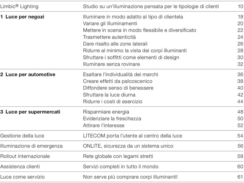 Illuminare senza rovinare 32 2 Luce per automotive Esaltare l individualità dei marchi 36 Creare effetti da palcoscenico 38 Diffondere senso di benessere 40 Sfruttare la luce diurna 42 Ridurre i