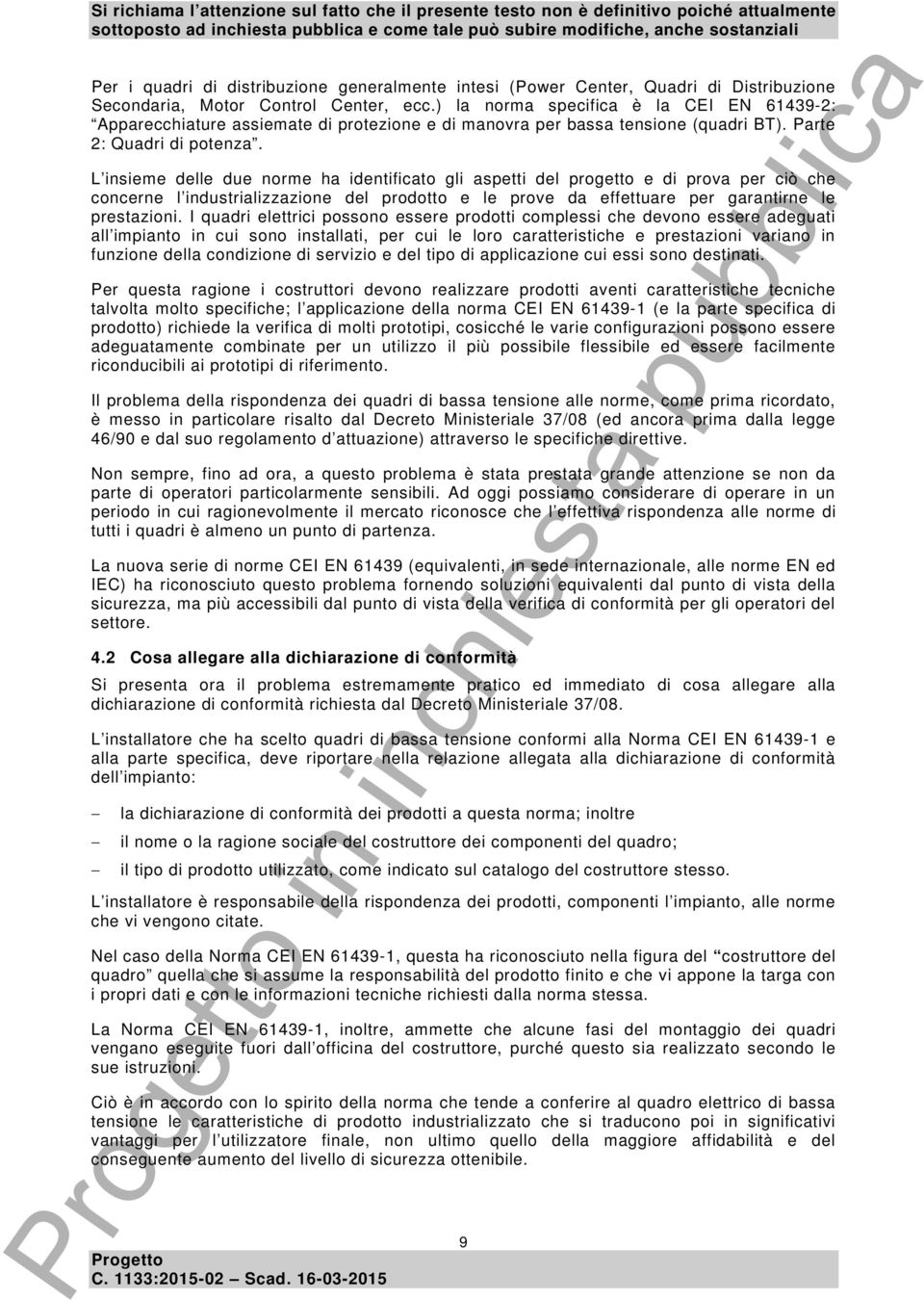 L insieme delle due norme ha identificato gli aspetti del progetto e di prova per ciò che concerne l industrializzazione del prodotto e le prove da effettuare per garantirne le prestazioni.