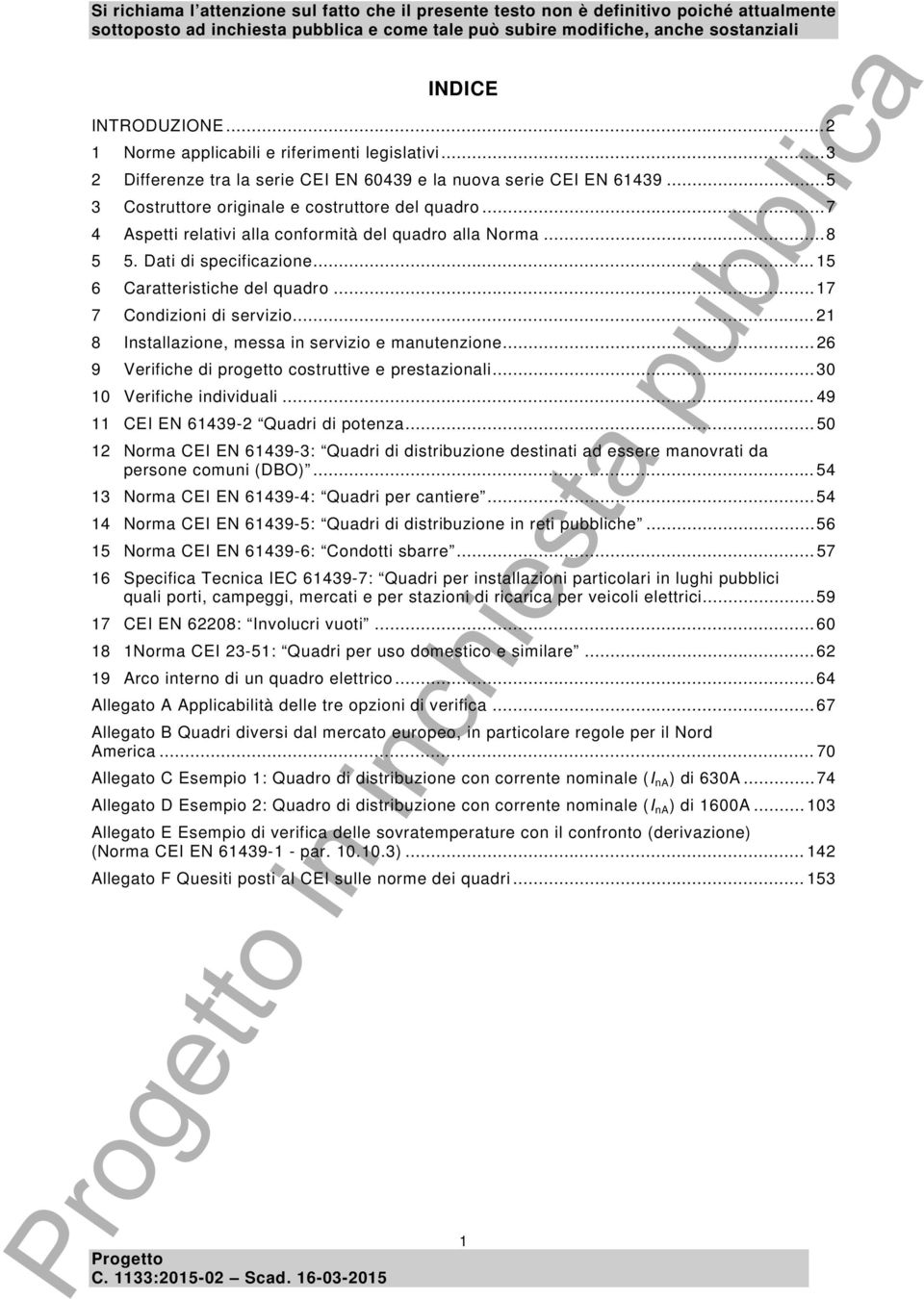 .. 21 8 Installazione, messa in servizio e manutenzione... 26 9 Verifiche di progetto costruttive e prestazionali... 30 10 Verifiche individuali... 49 11 CEI EN 61439-2 Quadri di potenza.