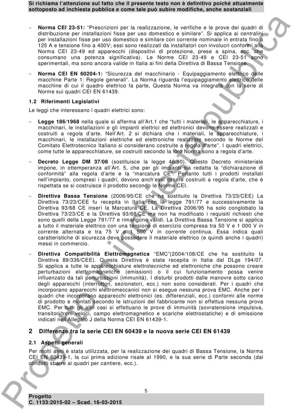 conformi alla Norma CEI 23-49 ed apparecchi (dispositivi di protezione, prese a spina, ecc. che consumano una potenza significativa).