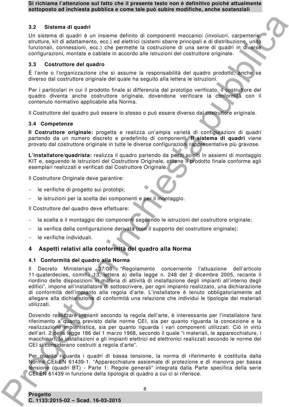 ) che permette la costruzione di una serie di quadri in diverse configurazioni, montate e cablate in accordo alle istruzioni del costruttore originale. 3.