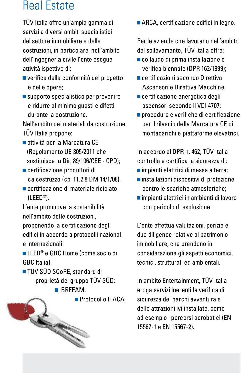 Nell ambito dei materiali da costruzione TÜV Italia propone: attività per la Marcatura CE (Regolamento UE 305/2011 che sostituisce la Dir.