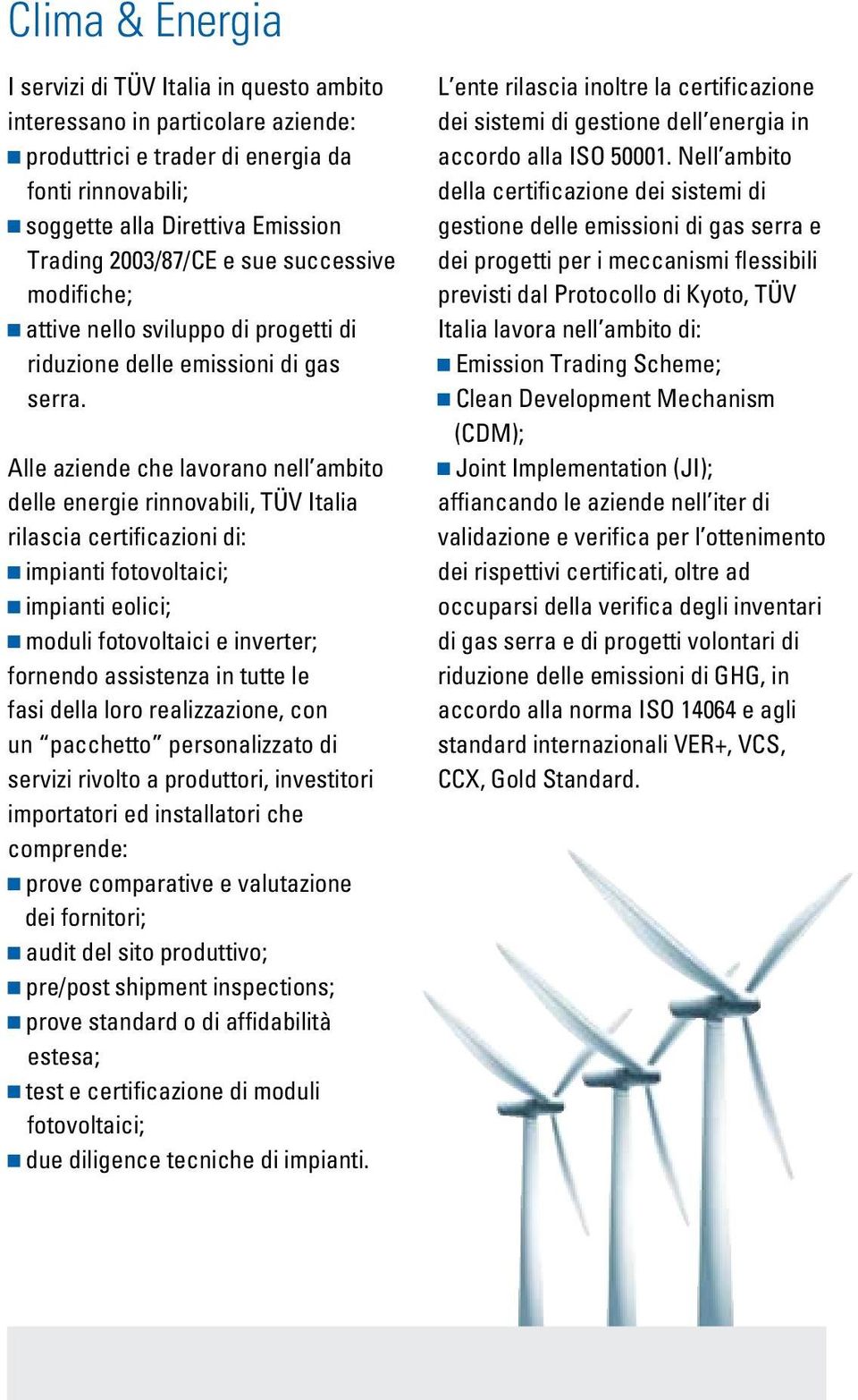 Alle aziende che lavorano nell ambito delle energie rinnovabili, TÜV Italia rilascia certificazioni di: impianti fotovoltaici; impianti eolici; moduli fotovoltaici e inverter; fornendo assistenza in