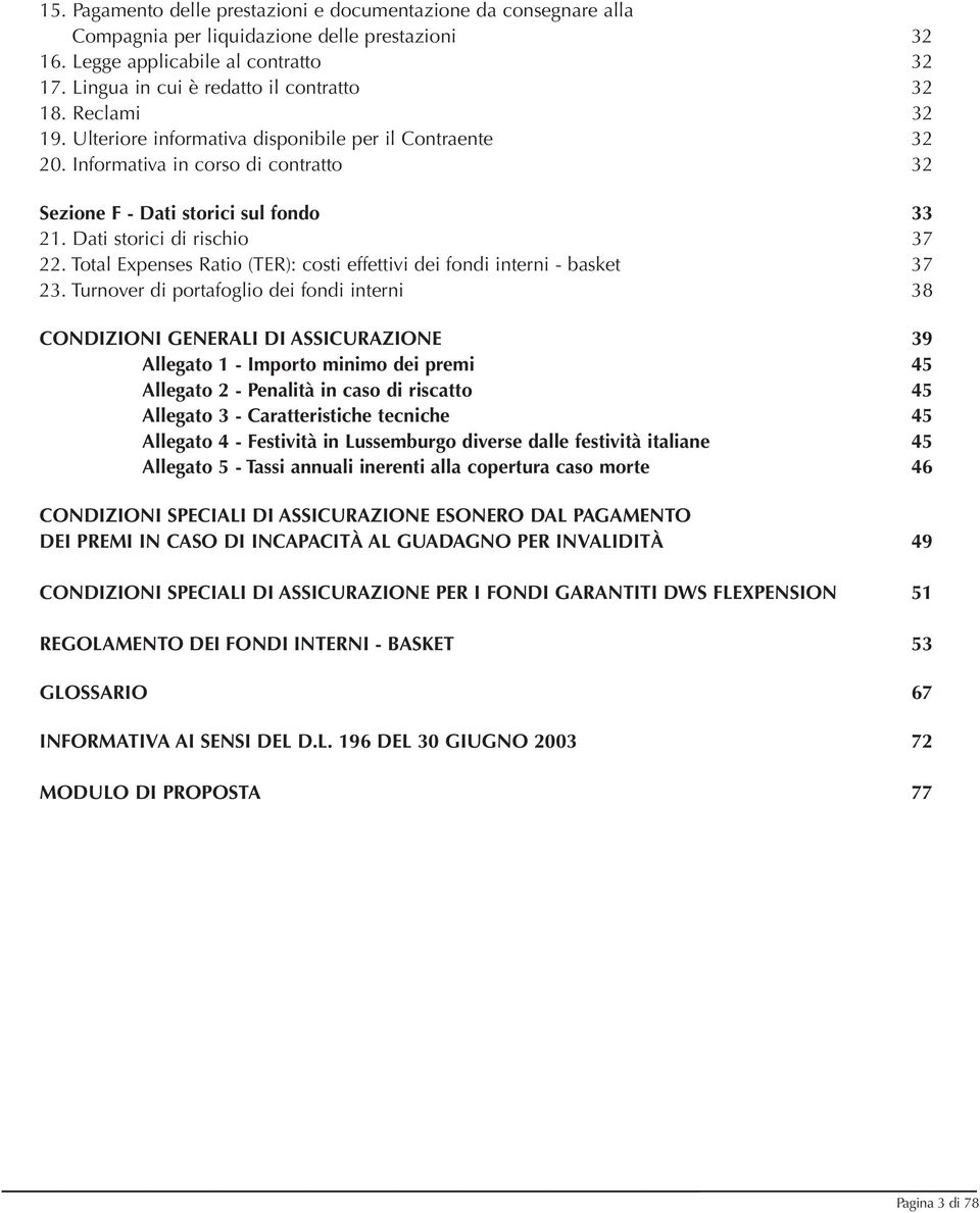 Dati storici di rischio 37 22. Total Expenses Ratio (TER): costi effettivi dei fondi interni - basket 37 23.