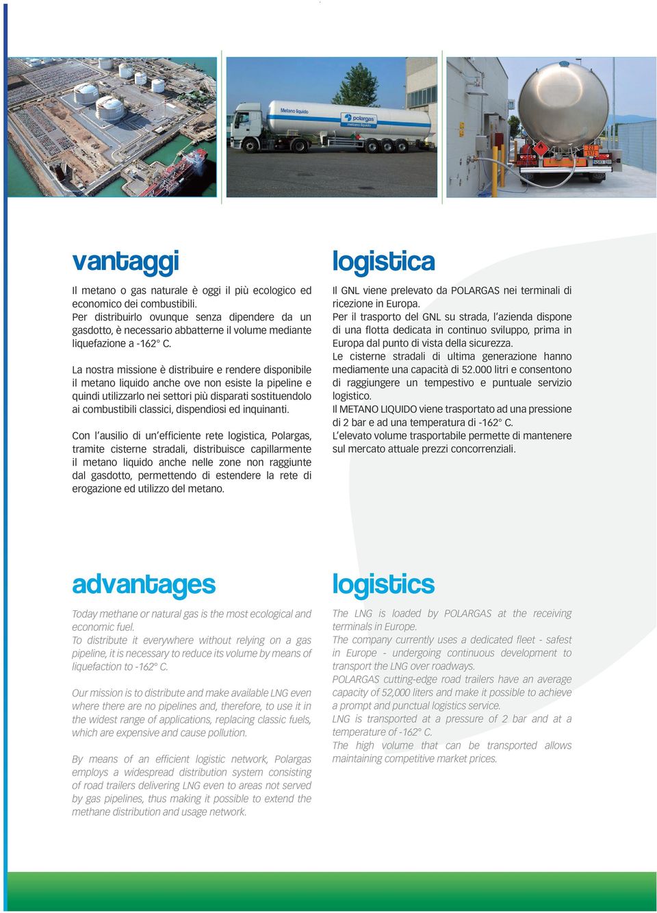POLARGAS propone un ambito di fornitura completo legato al METANO LIQUIDO e ai suoi utilizzi negli ambiti più svariati: > Trasporto e consegna del prodotto > Rifornimento veicolare e trasporto