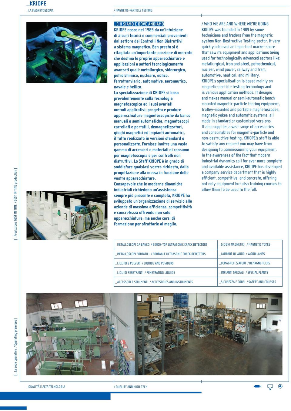 Ben presto si è ritagliata un importante porzione di mercato che destina le proprie apparecchiature e applicazioni a settori tecnologicamente avanzati quali: metallurgico, siderurgico, petrolchimico,