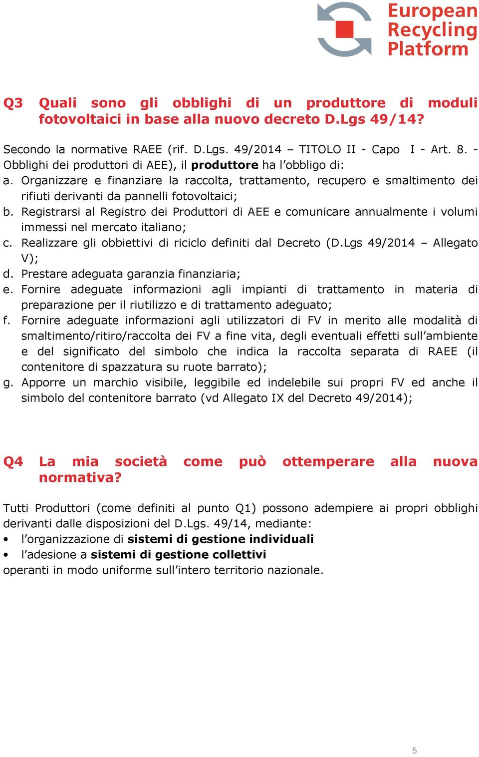 Registrarsi al Registro dei Produttori di AEE e comunicare annualmente i volumi immessi nel mercato italiano; c. Realizzare gli obbiettivi di riciclo definiti dal Decreto (D.