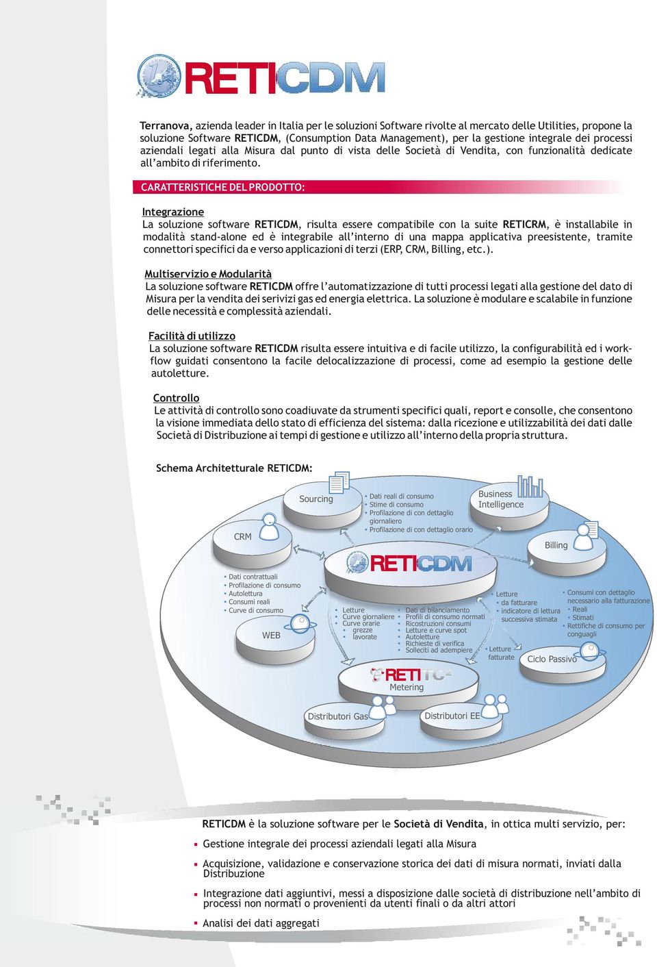 CARATTERISTICHE DEL PRODOTTO: Integrazione La soluzione software RETICDM, risulta essere compatibile con la suite RETICRM, è installabile in modalità stand-alone ed è integrabile all interno di una