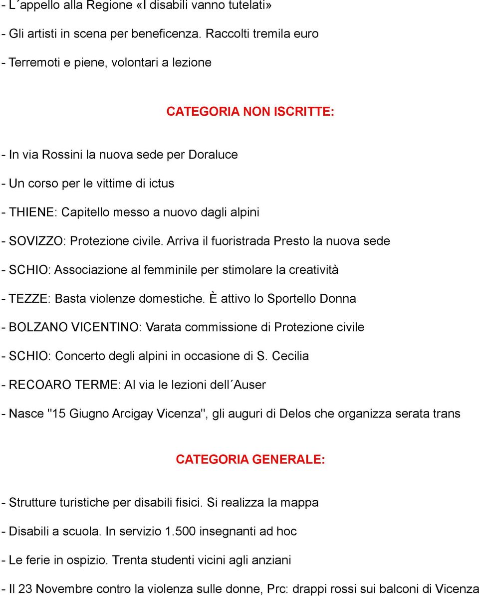 dagli alpini - SOVIZZO: Protezione civile. Arriva il fuoristrada Presto la nuova sede - SCHIO: Associazione al femminile per stimolare la creatività - TEZZE: Basta violenze domestiche.