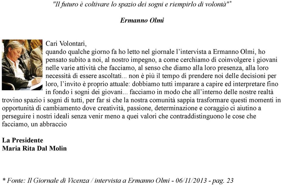 .. non è più il tempo di prendere noi delle decisioni per loro, l invito è proprio attuale: dobbiamo tutti imparare a capire ed interpretare fino in fondo i sogni dei giovani.