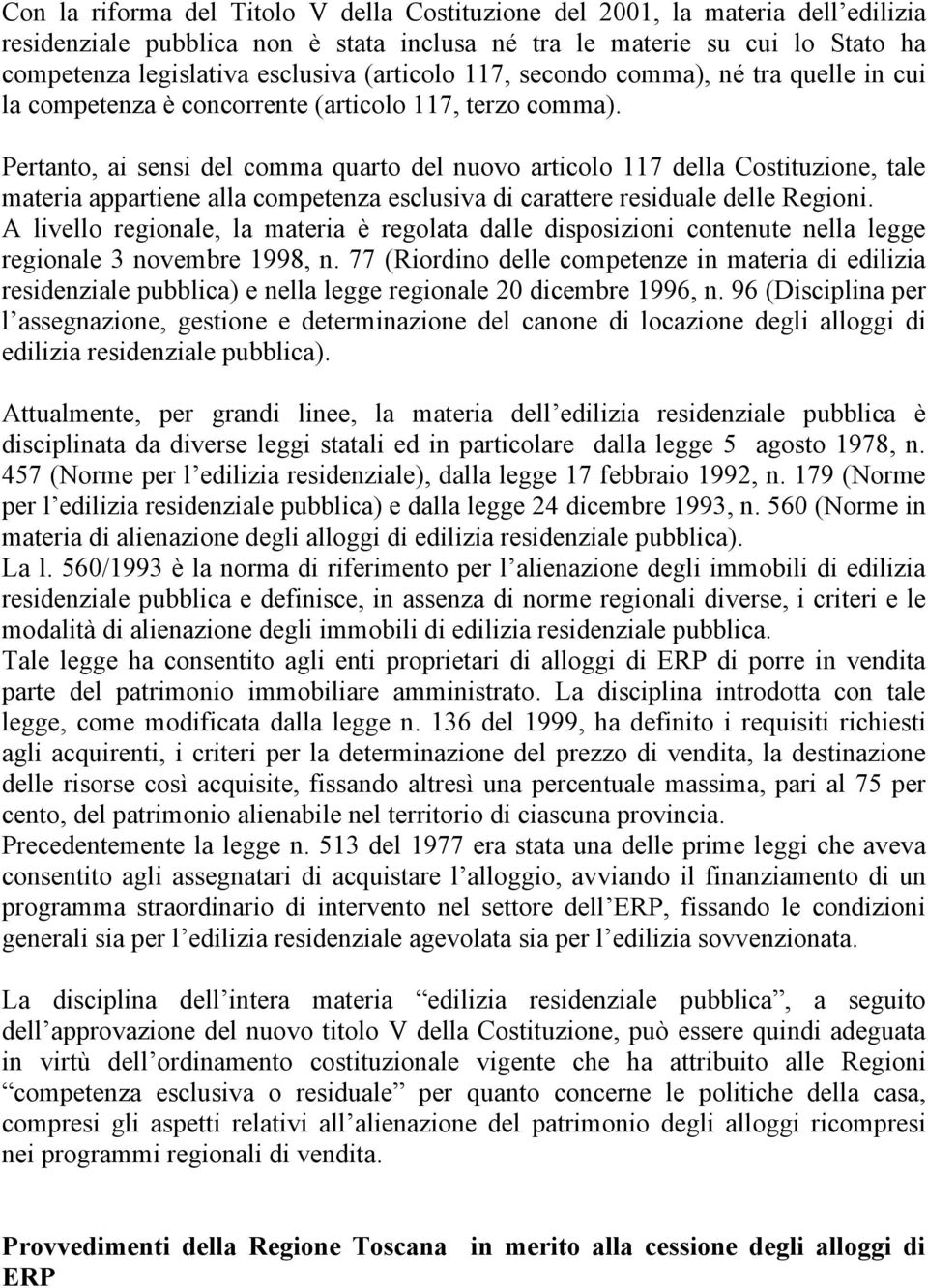 Pertanto, ai sensi del comma quarto del nuovo articolo 117 della Costituzione, tale materia appartiene alla competenza esclusiva di carattere residuale delle Regioni.