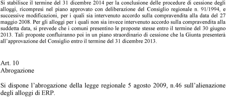 Per gli alloggi per i quali non sia invece intervenuto accordo sulla compravendita alla suddetta data, si prevede che i comuni presentino le proposte stesse entro il termine del 30 giugno 2013.