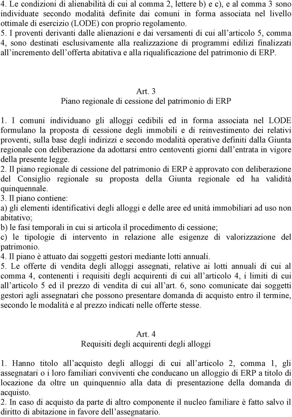 I proventi derivanti dalle alienazioni e dai versamenti di cui all articolo 5, comma 4, sono destinati esclusivamente alla realizzazione di programmi edilizi finalizzati all incremento dell offerta