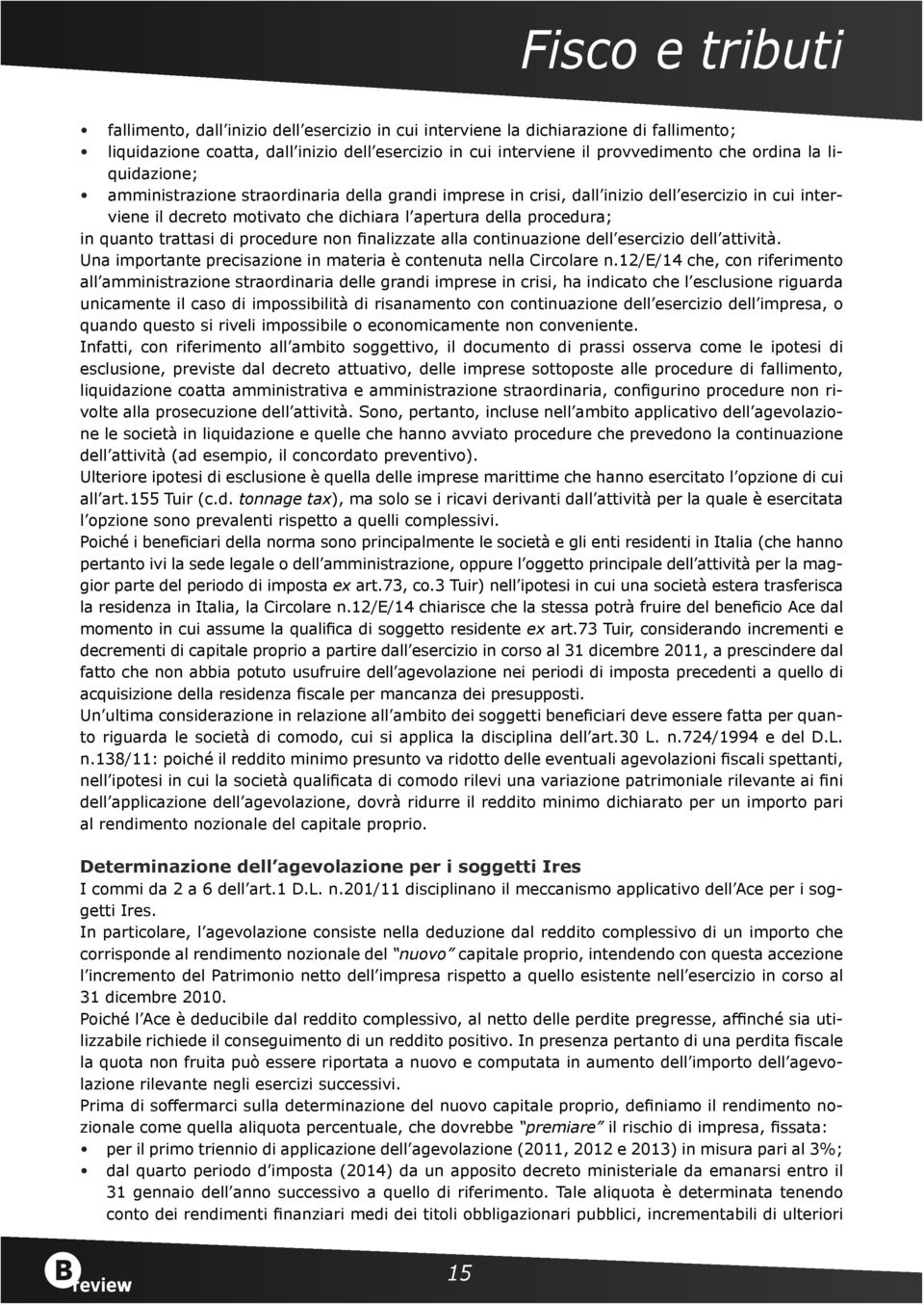 trattasi di procedure non finalizzate alla continuazione dell esercizio dell attività. Una importante precisazione in materia è contenuta nella Circolare n.