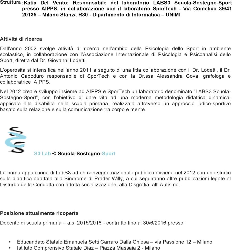 Internazionale di Psicologia e Psicoanalisi dello Sport, diretta dal Dr. Giovanni Lodetti. L operosità si intensifica nell anno 2011 a seguito di una fitta collaborazione con il Dr. Lodetti, il Dr.