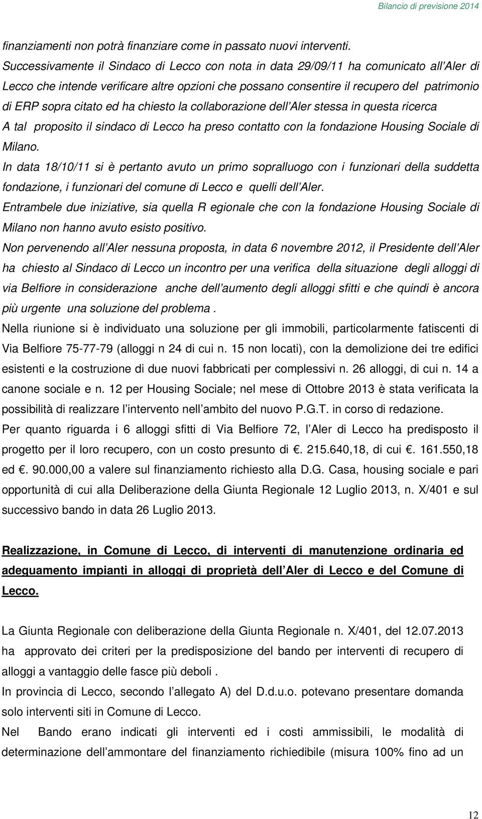 citato ed ha chiesto la collaborazione dell Aler stessa in questa ricerca A tal proposito il sindaco di Lecco ha preso contatto con la fondazione Housing Sociale di Milano.