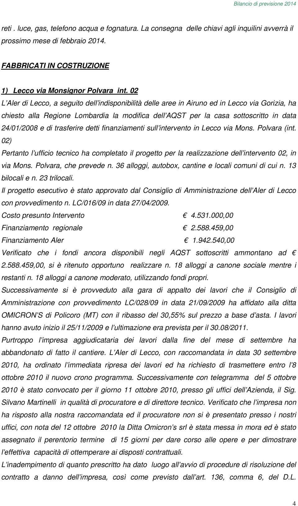 di trasferire detti finanziamenti sull intervento in Lecco via Mons. Polvara (int. 02) Pertanto l ufficio tecnico ha completato il progetto per la realizzazione dell intervento 02, in via Mons.