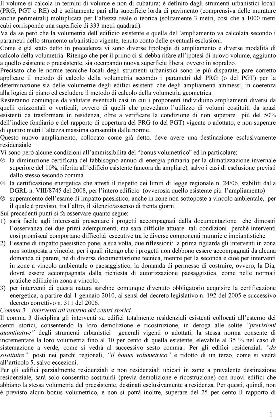 Va da se però che la volumetria dell edificio esistente e quella dell ampliamento va calcolata secondo i parametri dello strumento urbanistico vigente, tenuto conto delle eventuali esclusioni.