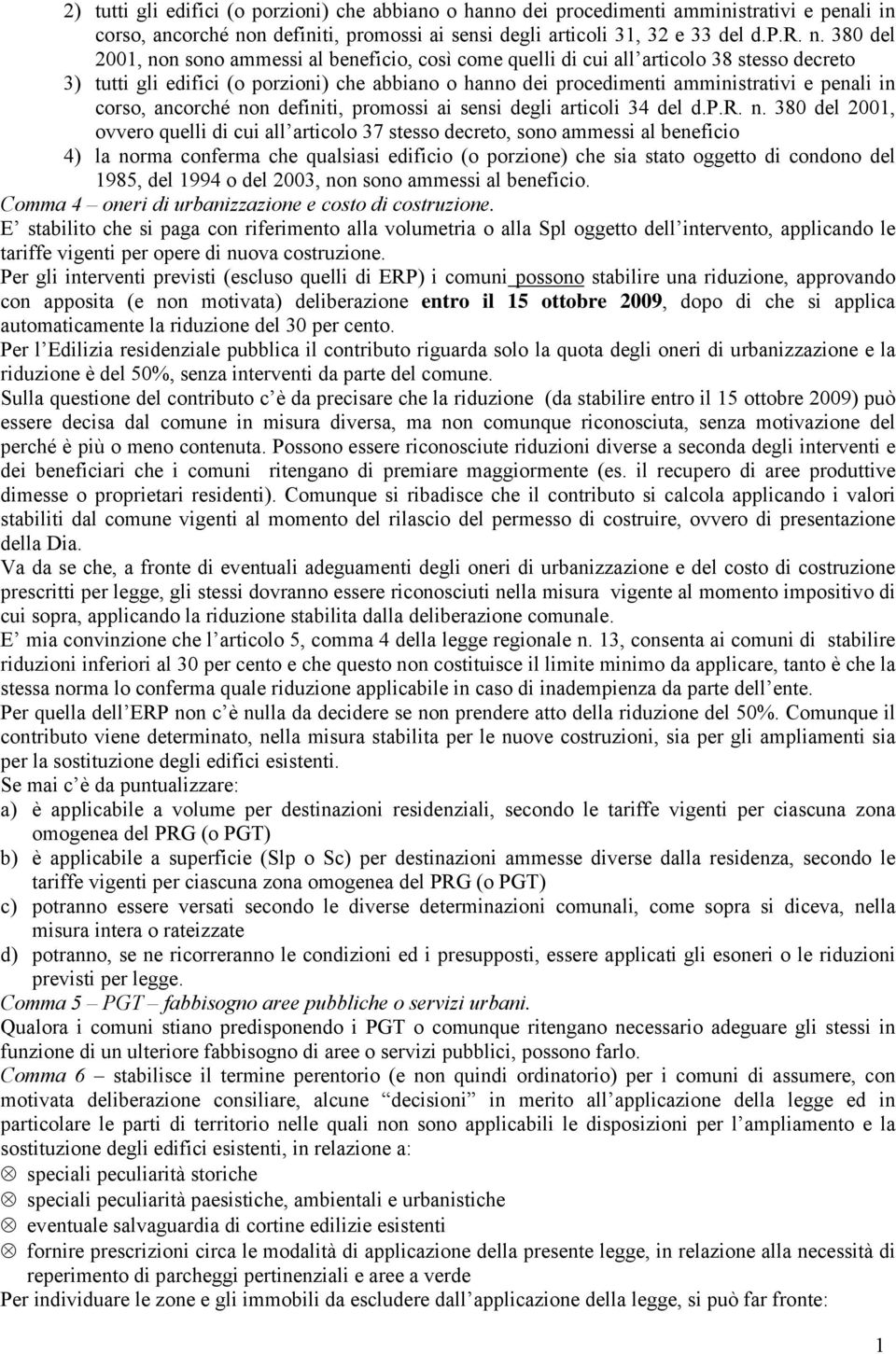 380 del 200, non sono ammessi al beneficio, così come quelli di cui all articolo 38 stesso decreto 3) tutti gli edifici (o porzioni) che abbiano o hanno dei procedimenti amministrativi e penali in