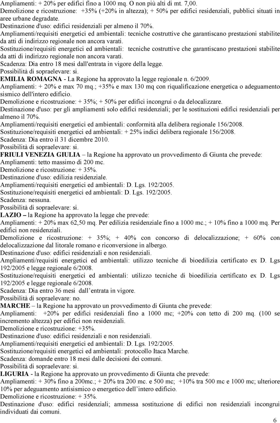 Ampliamenti/requisiti energetici ed ambientali: tecniche costruttive che garantiscano prestazioni stabilite da atti di indirizzo regionale non ancora varati.