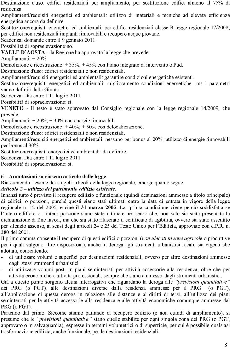 Sostituzione/requisiti energetici ed ambientali: per edifici residenziali classe B legge regionale 7/2008; per edifici non residenziali impianti rinnovabili e recupero acque piovane.