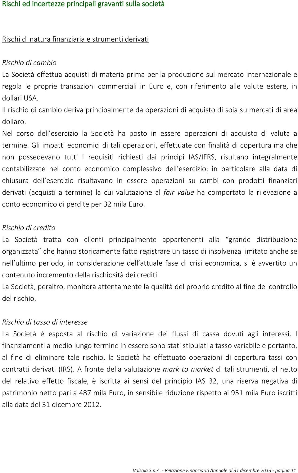 Il rischio di cambio deriva principalmente da operazioni di acquisto di soia su mercati di area dollaro.