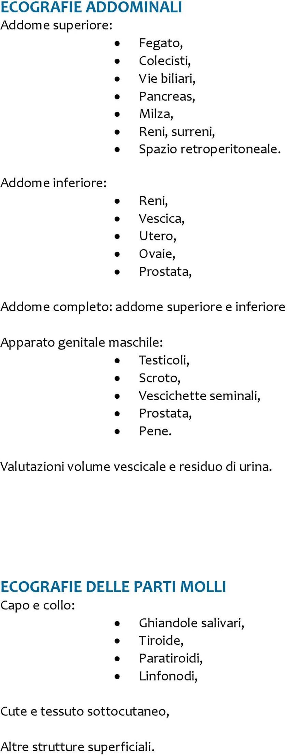 maschile: Testicoli, Scroto, Vescichette seminali, Prostata, Pene. Valutazioni volume vescicale e residuo di urina.