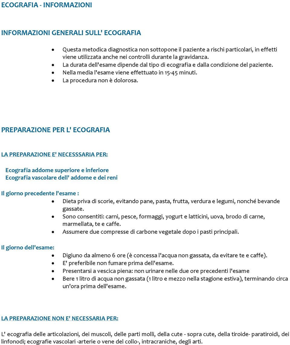 PREPARAZIONE PER L' ECOGRAFIA LA PREPARAZIONE E' NECESSSARIA PER: Ecografia addome superiore e inferiore Ecografia vascolare dell' addome e dei reni Il giorno precedente l'esame : Dieta priva di