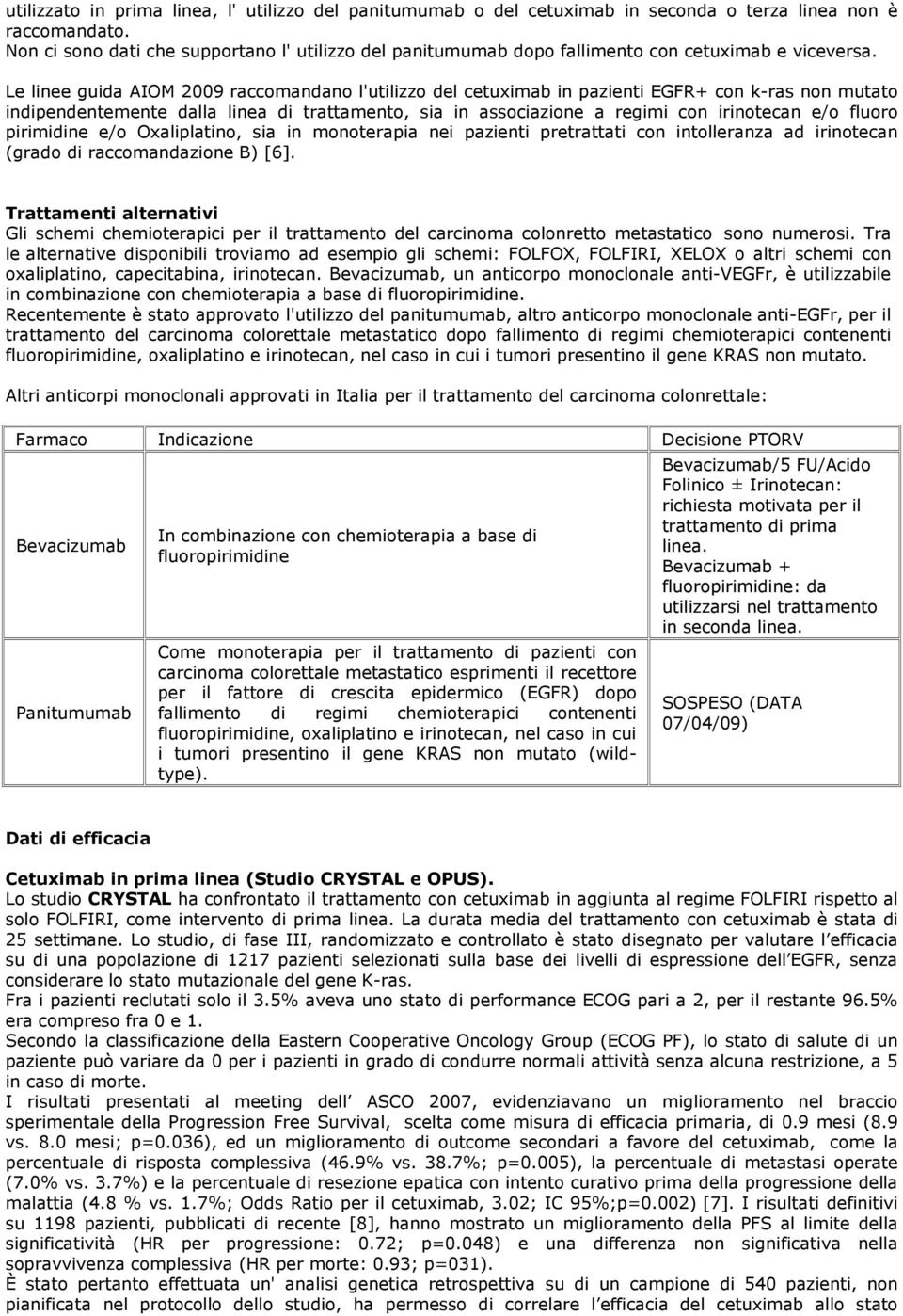 Le linee guida AIOM 2009 raccomandano l'utilizzo del cetuximab in pazienti EGFR+ con k-ras non mutato indipendentemente dalla linea di trattamento, sia in associazione a regimi con irinotecan e/o